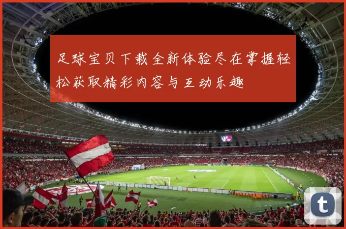 足球宝贝下载全新体验尽在掌握轻松获取精彩内容与互动乐趣